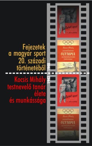 FEJEZETEK A MAGYAR SPORT 20. SZÁZADI TÖRTÉNETÉBŐL - KOCSIS MIHÁLY TESTNEVELŐ TAN