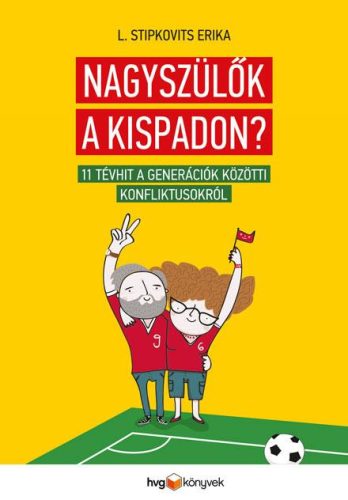NAGYSZÜLŐK A KISPADON? - 11 TÉVHIT A GENERÁCIÓK KÖZÖTTI KONFLIKTUSOKRÓL