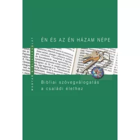   ÉN ÉS AZ ÉN HÁZAM NÉPE - BIBLIAI SZÖVEGVÁLOGATÁS A CSALÁDI ÉLETHEZ