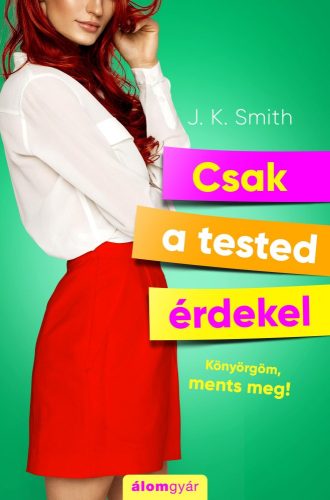 CSAK A TESTED ÉRDEKEL - KÖNYÖRGÖM MENTS MEG!