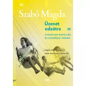   ÜZENET ODAÁTRA - KIADATLAN NOVELLÁK ÉS KISPRÓZAI ÍRÁSOK