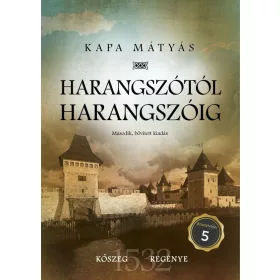   HARANGSZÓTÓL HARANGSZÓIG - KŐSZEG REGÉNYE - MÁSODIK, BŐVÍTETT KIADÁS