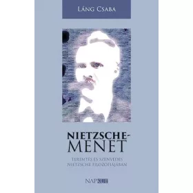  NIETZSCHE-MENET - TEREMTÉS ÉS SZENVEDÉS NIETZSCHE FILOZÓFIÁJÁBAN
