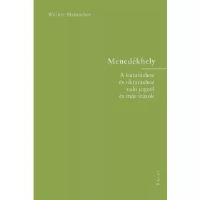   WERNER HAMACHER: MENEDÉKHELY - A KUTATÁSHOZ ÉS OKTATÁSHOZ VALÓ JOGRÓL ÉS MÁS ÍRÁSOK