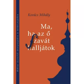   MA, HA AZ Ő SZAVÁT HALLJÁTOK - BIBLIAI ÜZENETEK ÜNNEPNAPOKRA ÉS HÉTKÖZNAPOKRA
