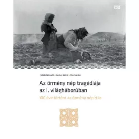   AZ ÖRMÉNY NÉP TRAGÉDIÁJA AZ I. VILÁGHÁBORÚBAN - 100 ÉVE TÖRTÉNT AZ ÖRMÉNY NÉPIRT