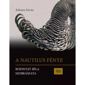 A NAUTILUS FÉNYE - ROZSNYAY BÉLA SZOBRÁSZATA