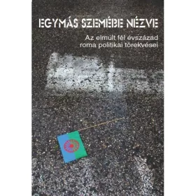   EGYMÁS SZEMÉBE NÉZVE - AZ ELMÚLT FÉL ÉVSZÁZAD ROMA POLITIKAI TÖREKVÉSEI