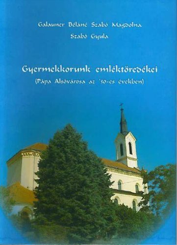 GYERMEKKORUNK EMLÉKTÖREDÉKEI - PÁPA ALSÓVÁROSA AZ 50-ES ÉVEKBEN