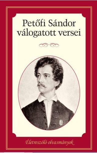 PETŐFI SÁNDOR VÁLOGATOTT VERSEI - ÉLETRESZÓLÓ OLVASMÁNYOK