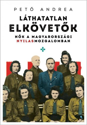 LÁTHATATLAN ELKÖVETŐK - NŐK A MAGYARORSZÁGI NYILAS MOZGALOMBAN - ÜKH 2019