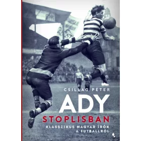   CSILLAG PÉTER: ADY STOPLISBAN - KLASSZIKUS MAGYAR ÍRÓK A FUTBALLRÓL - ÜKH 2019