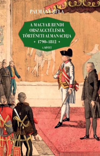 A MAGYAR RENDI ORSZÁGGYŰLÉSEK TÖRTÉNETI ALMANACHJA 1790-1812  I-II. KÖTET