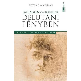   GALAGONYABKOROK DÉLUTÁNI FÉNYBEN - NOVELLÁK, KARCOLATOK, SZATÍRÁK