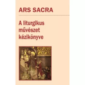 ARS SACRA - A LITURGIKUS MŰVÉSZET KÉZIKÖNYVE