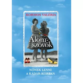 ÁLOMSZÖVŐK - NŐNEK LENNI A KÁDÁR-KORBAN - ÜKH 2019