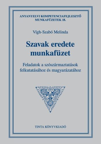 SZAVAK EREDETE MUNKAFÜZET - FELADATOK A SZÓSZÁRMAZTATÁSOK FELKUTATÁSÁHOZ ÉS MAGY