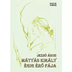 JEZSÓ ÁKOS: MÁTYÁS KIRÁLY ÉGIG ÉRŐ FÁJA