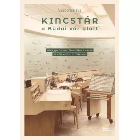   KINCSTÁR A BUDAI VÁR ALATT - A MAGYAR NEMZETI BANK TITKOS TREZORJAI ÉS A TEHEREL