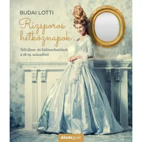   RIZSPOROS HÉTKÖZNAPOK - NŐI DIVAT- ÉS HÁLÓSZOBATITKOK A 18-19. SZÁZADBÓL