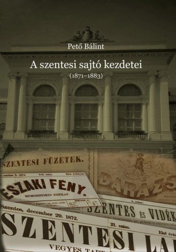 A SZENTESI SAJTÓ KEZDETEI (1871-1883)