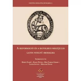   A REFORMÁCIÓ ÉS A KATOLIKUS MEGÚJULÁS LATIN NYELVŰ IRODALMA