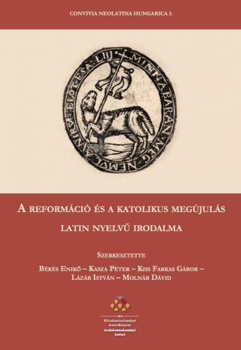 A REFORMÁCIÓ ÉS A KATOLIKUS MEGÚJULÁS LATIN NYELVŰ IRODALMA