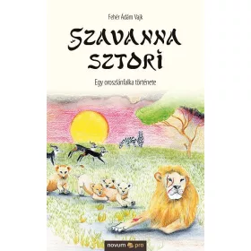   FEHÉR ÁDÁM VAJK: SZAVANNA SZTORI - EGY OROSZLÁNFALKA TÖRTÉNETE