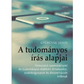   A TUDOMÁNYOS ÍRÁS ALAPJAI - ÚTMUTATÓ SZEMINÁRIUMI ÉS TUDOMÁNYOS DIÁKKÖRI ÉRTEKEZ