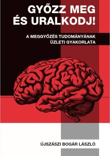 GYŐZZ MEG ÉS URALKODJ! - A MEGGYŐZÉS TUDOMÁNYÁNAK ÜZLETI GYAKORLATA