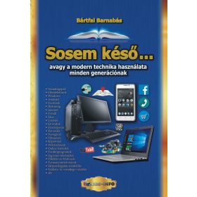   SOSEM KÉSŐ - AVAGY A MODERN TECHNIKA HASZNÁLATA MINDEN GENERÁCIÓNAK