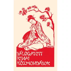 VÁLOGATOTT KÍNAI KÖZMONDÁSOK
