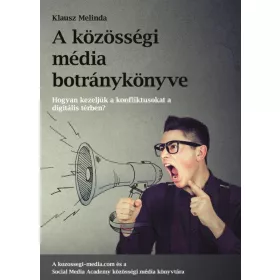   A KÖZÖSSÉGI MÉDIA BOTRÁNYKÖNYVE - HOGYAN KEZELJÜK A KÖZÖSSÉGI MÉDIA KONFLIKTUSAT