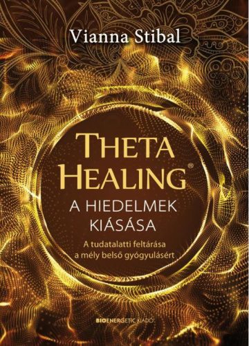 THETAHEALING - A HIEDELMEK KIÁSÁSA - A TUDATALATTI FELTÁRÁSA A MÉLY BELSŐ GYÓGYU