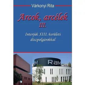   ARCOK, ARCÉLEK III. - INTERJÚK XIII. KERÜLETI DÍSZPOLGÁROKKAL