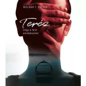 TERÉZ, VAGY A TEST EMLÉKEZETE