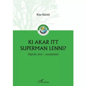   KI AKAR ITT SUPERMAN LENNI? - DIGITÁLIS JÖVŐ - VESZÉLYEKKEL