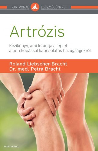 ARTRÓZIS - KÉZIKÖNYV, AMI LERÁNTJA A LEPLET A PORCKOPÁSSAL KAPCSOLATOS HAZUGSÁGO