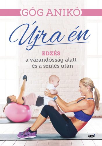 ÚJRA ÉN - EDZÉS A VÁRANDÓSSÁG ALATT ÉS A SZÜLÉS UTÁN
