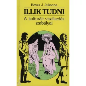   ILLIK TUDNI - A KULTURÁLT VISELKEDÉS SZABÁLYAI (JAVÍTOTT ÉS BŐVÍTETT KIADÁS)