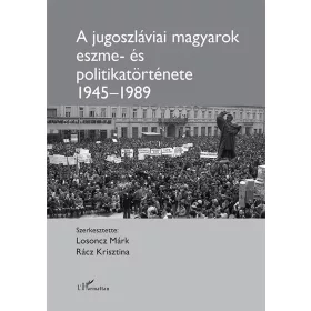   A JUGOSZLÁVIAI MAGYAROK ESZME- ÉS POLITIKATÖRTÉNETE 1945-1989
