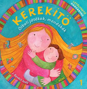 KEREKÍTŐ 1. - ÖLBELI JÁTÉKOK, MONDÓKÁK - LETÖLTHETŐ HANGANYAGGAL