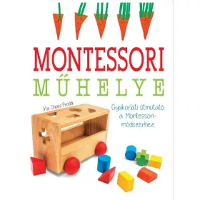   MONTESSORI - MŰHELYE GYAKORLATI ÚTMUTATÓ A MONTESSORI-MÓDSZERHEZ