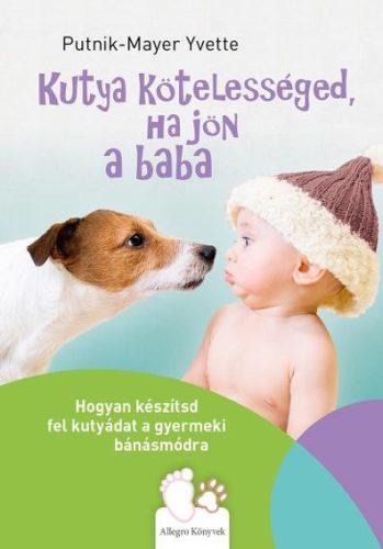 KUTYA KÖTELESSÉGED, HA JÖN A BABA - HOGYAN KÉSZÍTSD FEL KUTYÁDAT A GYERMEKI BÁNÁ