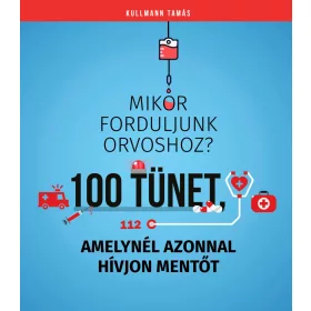   MIKOR FORDULJUNK ORVOSHOZ? 100 TÜNET, AMELYNÉL AZONNAL HÍVJON MENTŐT