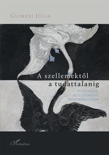 A SZELLEMEKTŐL A TUDATTALANIG  TUDOMÁNY, ÁLTUDOMÁNY, PSZICHOANALÍZIS
