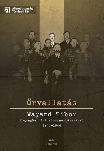 ÖNVALLATÁS - WAYAND TIBOR FOGSÁGBAN ÍRT VISSZAEMLÉKEZÉSEI 1945-1946