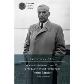   A KOLOZSVÁRI ALMA MATERTŐL A MAGYAR NEMZET ROSTRUMÁIG. PETHŐ SÁNDOR (18851940)