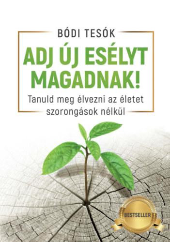 ADJ ÚJ ESÉLYT MAGADNAK! - TANULD MEG ÉLVEZNI AZ ÉLETET SZORONGÁSOK NÉLKÜL