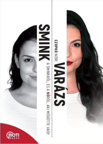 SMINKVARÁZS - A SMINKRŐL, ÉS A NŐRŐL, AKI MÖGÖTTE VAGY